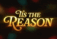 ‘Tis The Reason